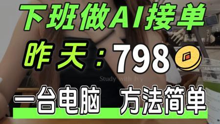 下班用AI接单日记，昨天：798，普通女生就能学的技能，只需一台电脑，方法简单！